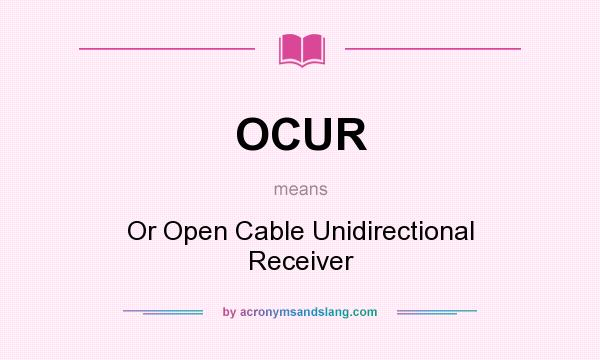 What does OCUR mean? It stands for Or Open Cable Unidirectional Receiver