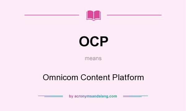 What does OCP mean? It stands for Omnicom Content Platform