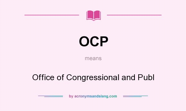 What does OCP mean? It stands for Office of Congressional and Publ