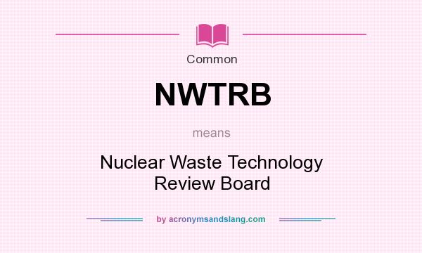 What does NWTRB mean? It stands for Nuclear Waste Technology Review Board