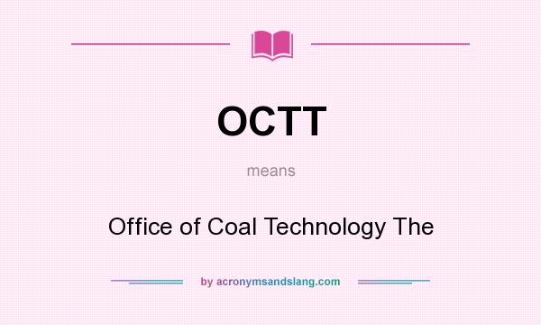 What does OCTT mean? It stands for Office of Coal Technology The