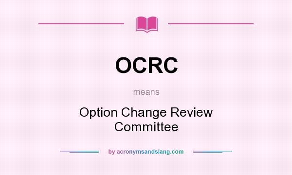 What does OCRC mean? It stands for Option Change Review Committee
