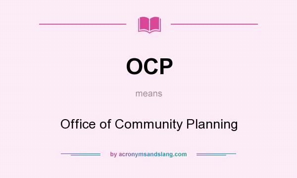 What does OCP mean? It stands for Office of Community Planning