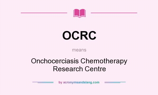 What does OCRC mean? It stands for Onchocerciasis Chemotherapy Research Centre