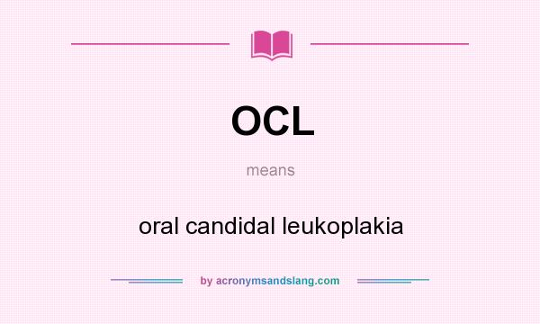 What does OCL mean? It stands for oral candidal leukoplakia