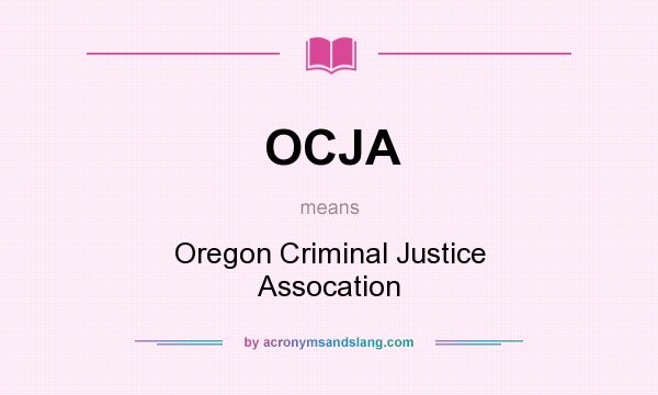 What does OCJA mean? It stands for Oregon Criminal Justice Assocation