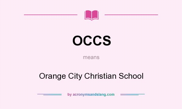 What does OCCS mean? It stands for Orange City Christian School