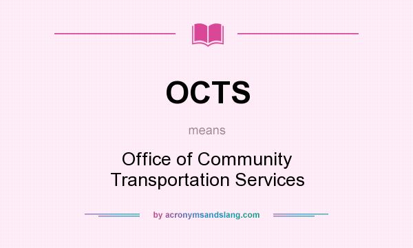 What does OCTS mean? It stands for Office of Community Transportation Services