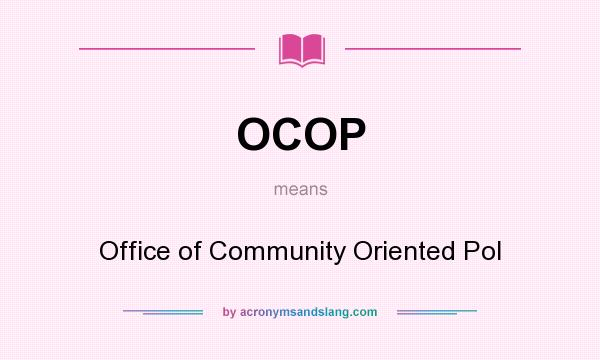 What does OCOP mean? It stands for Office of Community Oriented Pol