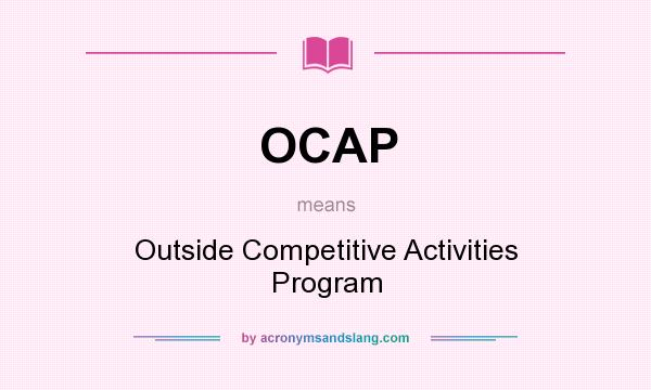 What does OCAP mean? It stands for Outside Competitive Activities Program