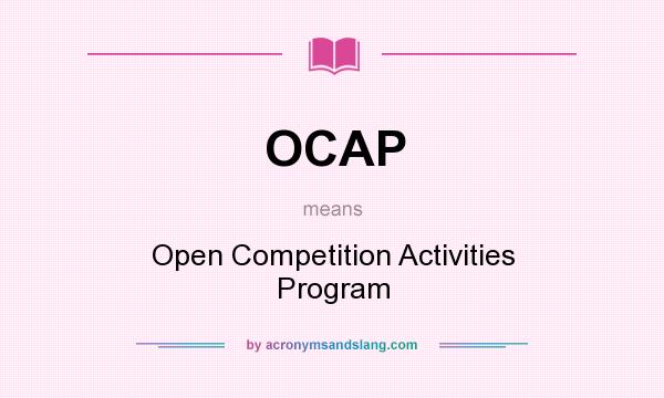 What does OCAP mean? It stands for Open Competition Activities Program