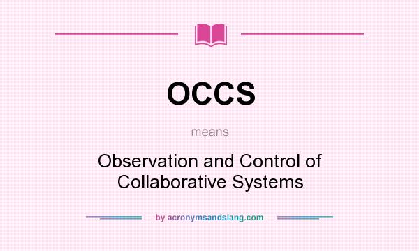 What does OCCS mean? It stands for Observation and Control of Collaborative Systems