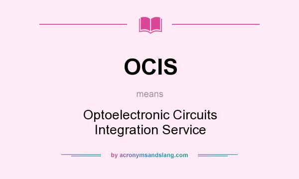 What does OCIS mean? It stands for Optoelectronic Circuits Integration Service