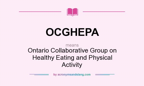 What does OCGHEPA mean? It stands for Ontario Collaborative Group on Healthy Eating and Physical Activity
