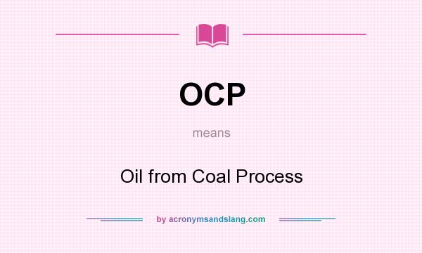 What does OCP mean? It stands for Oil from Coal Process