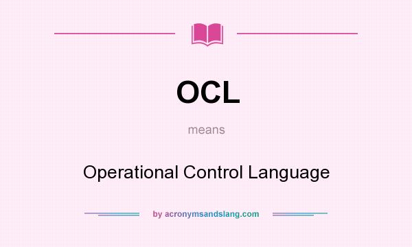 What does OCL mean? It stands for Operational Control Language