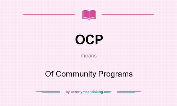 What does OCP mean? It stands for Of Community Programs