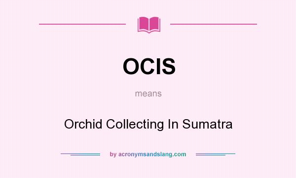 What does OCIS mean? It stands for Orchid Collecting In Sumatra