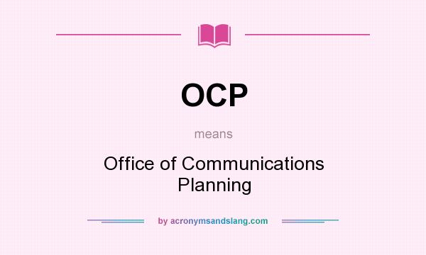 What does OCP mean? It stands for Office of Communications Planning