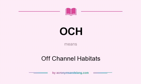 What does OCH mean? It stands for Off Channel Habitats