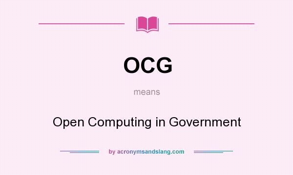 What does OCG mean? It stands for Open Computing in Government