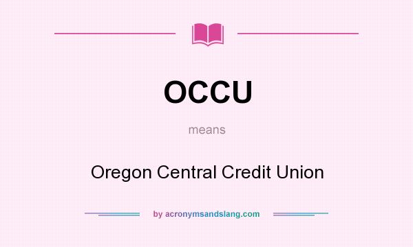 What does OCCU mean? It stands for Oregon Central Credit Union