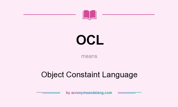 What does OCL mean? It stands for Object Constaint Language