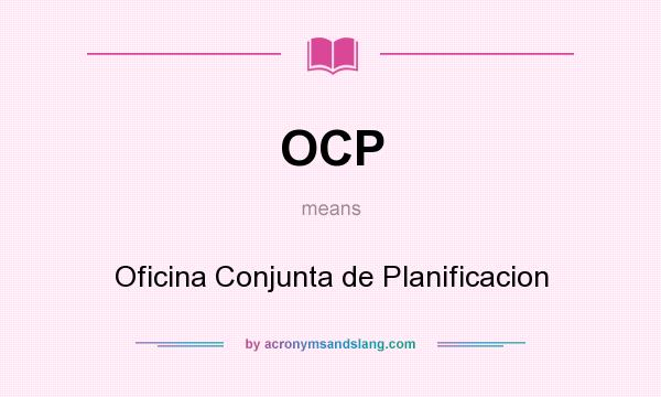 What does OCP mean? It stands for Oficina Conjunta de Planificacion