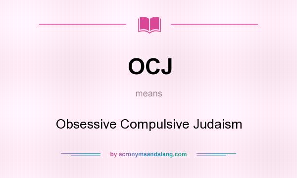 What does OCJ mean? It stands for Obsessive Compulsive Judaism