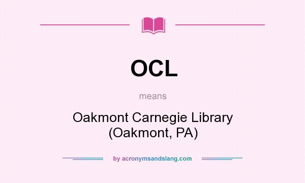 What does OCL mean? It stands for Oakmont Carnegie Library (Oakmont, PA)