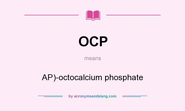 What does OCP mean? It stands for AP)-octocalcium phosphate