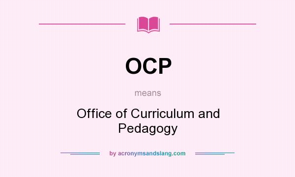 What does OCP mean? It stands for Office of Curriculum and Pedagogy