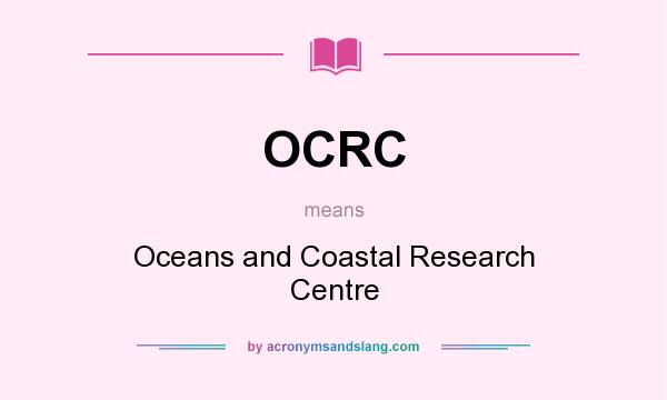 What does OCRC mean? It stands for Oceans and Coastal Research Centre