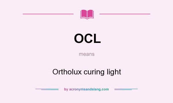What does OCL mean? It stands for Ortholux curing light