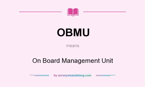 What does OBMU mean? It stands for On Board Management Unit