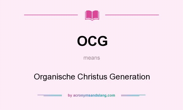 What does OCG mean? It stands for Organische Christus Generation