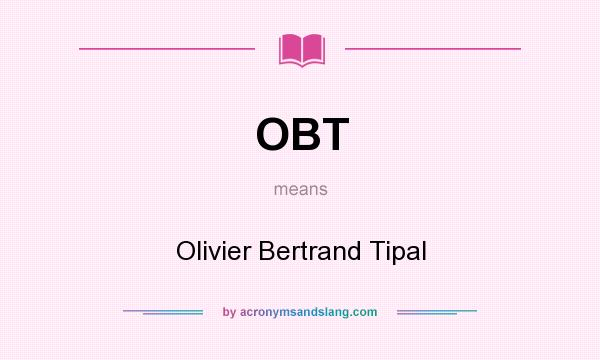What does OBT mean? It stands for Olivier Bertrand Tipal