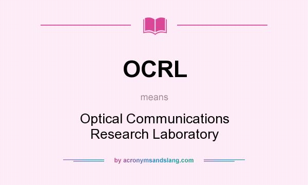 What does OCRL mean? It stands for Optical Communications Research Laboratory