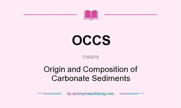 What does OCCS mean? It stands for Origin and Composition of Carbonate Sediments
