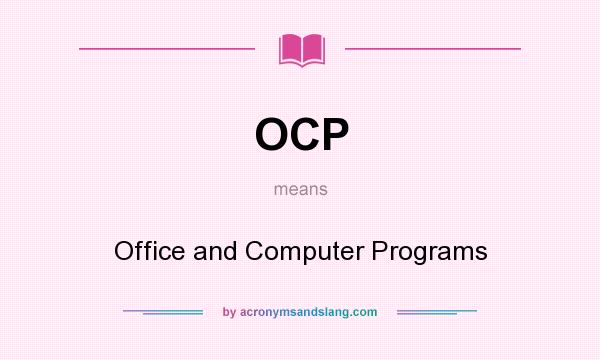 What does OCP mean? It stands for Office and Computer Programs