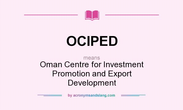 What does OCIPED mean? It stands for Oman Centre for Investment Promotion and Export Development