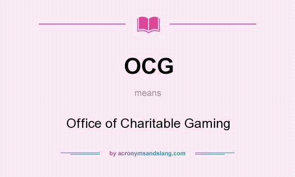 What does OCG mean? It stands for Office of Charitable Gaming