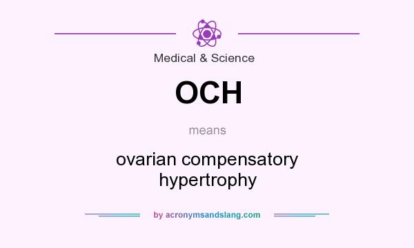 What does OCH mean? It stands for ovarian compensatory hypertrophy