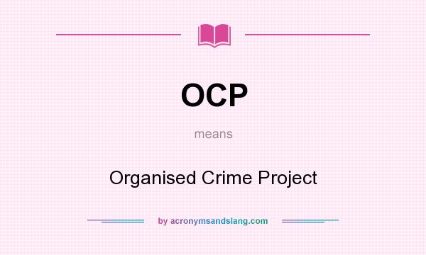 What does OCP mean? It stands for Organised Crime Project
