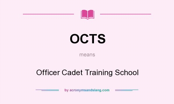 What does OCTS mean? It stands for Officer Cadet Training School