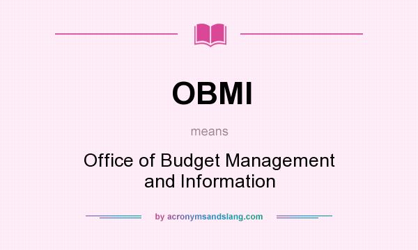 What does OBMI mean? It stands for Office of Budget Management and Information