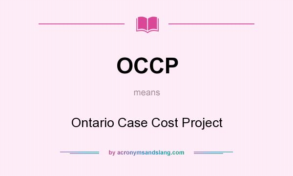 What does OCCP mean? It stands for Ontario Case Cost Project