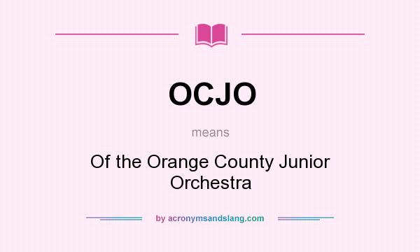 What does OCJO mean? It stands for Of the Orange County Junior Orchestra