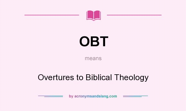 What does OBT mean? It stands for Overtures to Biblical Theology