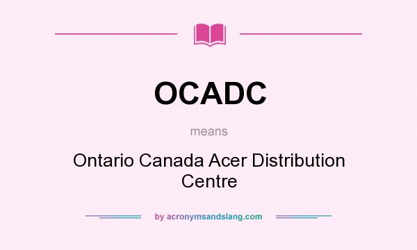 What does OCADC mean? It stands for Ontario Canada Acer Distribution Centre